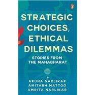 Strategic Choices, Ethical Dilemmas Stories from the Mahabharat by Narlikar, Aruna, 9780143459750