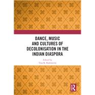 Dance, Music and Cultures of Decolonisation in the Indian Diaspora by Ramnarine, Tina K., 9780367819750