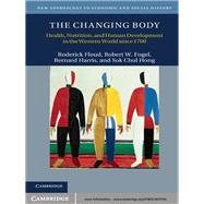 The Changing Body: Health, Nutrition, and Human Development in the Western World since 1700 by Roderick Floud , Robert W. Fogel , Bernard Harris , Sok Chul Hong, 9780521879750