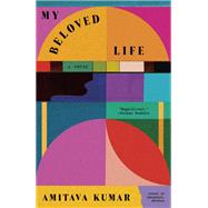 My Beloved Life A novel by Kumar, Amitava, 9780593469750