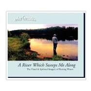 River Which Sweeps Me along ~ the Visual and Spiritual Imagery of Flowing Waters by Gurmankin, Arthur, 9780615169750
