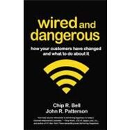 Wired and Dangerous How Your Customers Have Changed and What to Do About It by Bell, Chip R.; Patterson, John R., 9781605099750