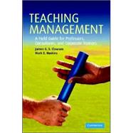 Teaching Management: A Field Guide for Professors, Consultants, and Corporate Trainers by James G. S. Clawson , Mark E. Haskins, 9780521869751