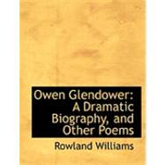 Owen Glendower : A Dramatic Biography, and Other Poems by Williams, Rowland, 9780559039751