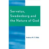 Servetus, Swedenborg And the Nature of God by Dibb, Andrew M.T., 9780761829751