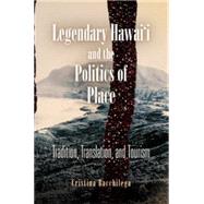 Legendary Hawai'i and the Politics of Place by Bacchilega, Cristina, 9780812239751