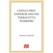 China's First Emperor and His Terracotta Warriors by Wood, Frances, 9781250029751