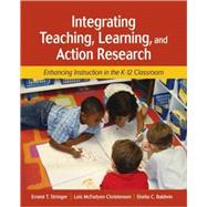 Integrating Teaching, Learning, and Action Research : Enhancing Instruction in the K-12 Classroom by Ernest T. Stringer, 9781412939751