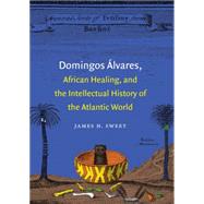 Domingos lvares, African Healing, and the Intellectual History of the Atlantic World by Sweet, James H., 9781469609751