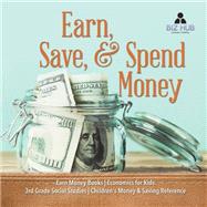 Earn, Save, & Spend Money | Earn Money Books | Economics for Kids | 3rd Grade Social Studies | Children's Money & Saving Reference by Biz Hub, 9781541949751