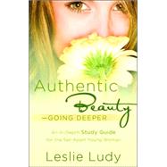 Authentic Beauty, Going Deeper A Study Guide for the Set-Apart Young Woman by Ludy, Leslie, 9781590529751