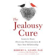 The Jealousy Cure by Leahy, Robert L., Ph.D.; Gilbert, Paul, Ph.D., 9781626259751