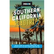 Moon Southern California Road Trips Drives along the Beaches, Mountains, and Deserts with the Best Stops along the Way by Anderson, Ian; Blough, Jenna; Dunham, Jessica; Hull, Tim, 9781640499751