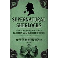Supernatural Sherlocks Stories from The Golden Age of the Occult Detective by Rennison, Nick, 9781843449751