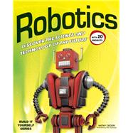 Robotics DISCOVER THE SCIENCE AND TECHNOLOGY OF THE FUTURE with 20 PROJECTS by Ceceri, Kathy; Carbaugh, Sam, 9781936749751