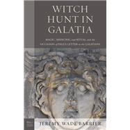 Witch Hunt in Galatia Magic, Medicine, and Ritual and the Occasion of Paul's Letter to the Galatians by Barrier, Jeremy Wade, 9781978709751