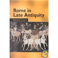 Rome in Late Antiquity: AD 313 - 604 by Lanton,Bertrand, 9780415929752