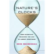 Nature's Clocks : How Scientists Measure the Age of Almost Everything by Macdougall, Doug, 9780520249752