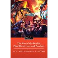 The War of the Worlds, Plus Blood, Guts and Zombies by Wells, H.G.; Brown, Eric, 9781451609752