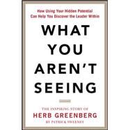 What You Aren't Seeing: How Using Your Hidden Potential Can Help You Discover the Leader Within, The Inspiring Story of Herb Greenberg by Sweeney, Patrick, 9780071849753