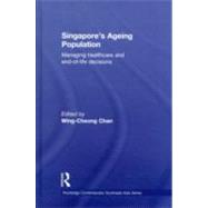 Singapore's Ageing Population: Managing Healthcare and End-of-Life Decisions by Chan; Wing Cheong, 9780415609753