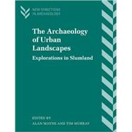 The Archaeology of Urban Landscapes: Explorations in Slumland by Edited by Alan Mayne , Tim Murray, 9780521779753