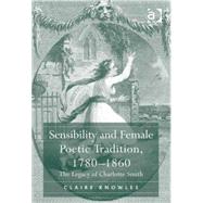 Sensibility and Female Poetic Tradition, 17801860: The Legacy of Charlotte Smith by Knowles,Claire, 9780754669753