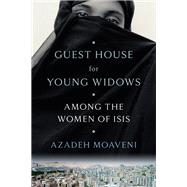 Guest House for Young Widows Among the Women of ISIS by Moaveni, Azadeh, 9780399179754