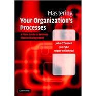 Mastering Your Organization's Processes: A Plain Guide to BPM by John O'Connell , Jon Pyke , Roger Whitehead, 9780521839754