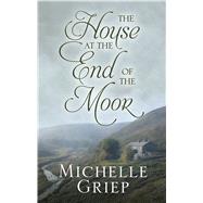 The House at the End of the Moor by Griep, Michelle, 9781432879754