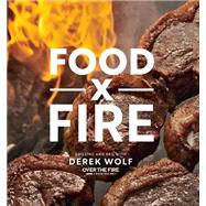 Food by Fire Grilling and BBQ with Derek Wolf of Over the Fire Cooking by Wolf, Derek, 9781592339754