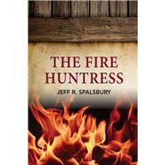 The Fire Huntress by Spalsbury, Jeff R., 9781667819754