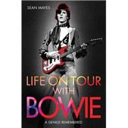 Life on Tour with Bowie A Genius Remembered by Mayes, Sean, 9781784189754