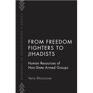 From Freedom Fighters to Jihadists Human Resources of Non-State Armed Groups by Mironova, Vera, 9780190939755
