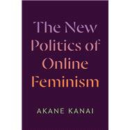 The New Politics of Online Feminism by Akane Kanai, 9781478029755