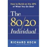 The 80/20 Individual How to Build on the 20% of What You do Best by KOCH, RICHARD, 9780385509756