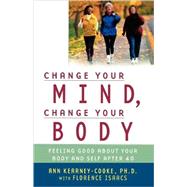 Change Your Mind, Change Your Body Feeling Good About Your Body and Self After 40 by Kearney-Cooke, Ann; Isaacs, Florence, 9780743439756