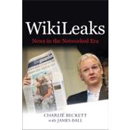 WikiLeaks News in the Networked Era by Beckett, Charlie; Ball, James, 9780745659756