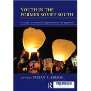 Youth in the Former Soviet South: Everyday Lives between Experimentation and Regulation by Kirmse; Stefan B., 9781138209756