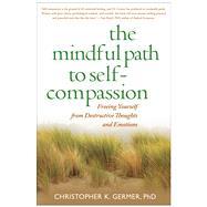 The Mindful Path to Self-Compassion Freeing Yourself from Destructive Thoughts and Emotions by Germer, Christopher; Salzberg, Sharon, 9781593859756