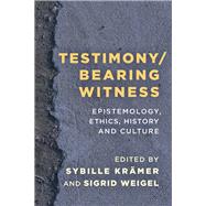 Testimony/Bearing Witness Epistemology, Ethics, History and Culture by Krmer, Sybille; Weigel, Sigrid, 9781783489756