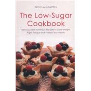The Low-Sugar Cookbook Delicious and Nutritious Recipes to Lose Weight, Boost Energy, and Fight Fatigue by Graimes, Nicola, 9781848999756