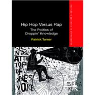 Hip Hop Versus Rap: The Politics of Droppin' Knowledge by Turner; Patrick, 9781138679757