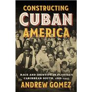 Constructing Cuban America by Andrew Gomez, 9781477329757