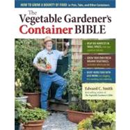 The Vegetable Gardener's Container Bible by Smith, Edward C., 9781603429757