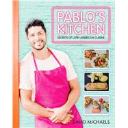 Pablos Kitchen Secrets of Latin American Cuisine by Michaels, David, 9781742579757