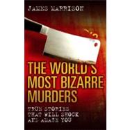 The World's Most Bizarre Murders by Marrison, James, 9781844549757