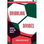 Dribbling Divides Football, Islam, and Identity by Nasir, Kamaludeen, 9780197799758