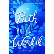 A Path to the World Becoming You by Carlson-Hijuelos, Lori Marie; Carlson-Hijuelos, Lori Marie; Bruchac, Joseph; Cardona, Jacinto Jess; Coffin, William Sloane; Conroy, Pat; Cuomo, Mario; Egan, Timothy; Ehrenhalt, Alan; Feddin, Shadi; Fletcher, Ralph; Gribben, Valerie; Hollan, Alexandre; Iv, 9781481419758