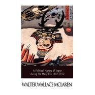 A Political History of Japan During the Meiji Era 1867-1912 by Mclaren, Walter Wallace, 9781500909758